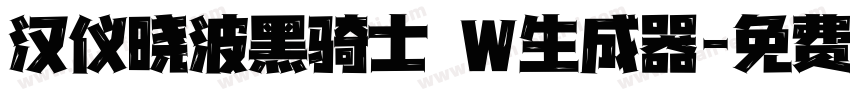 汉仪晓波黑骑士 W生成器字体转换